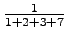 $ \frac{1}{1+2+3+7}$